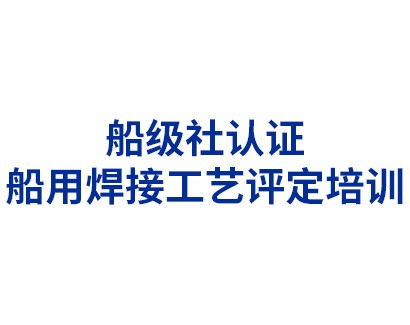 船级社认证——船用焊接工艺评定培训